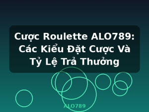 Cược Roulette ALO789: Các Kiểu Đặt Cược Và Tỷ Lệ Trả Thưởng - ALO789