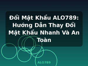 Đổi Mật Khẩu ALO789: Hướng Dẫn Thay Đổi Mật Khẩu Nhanh Và An Toàn - ALO789