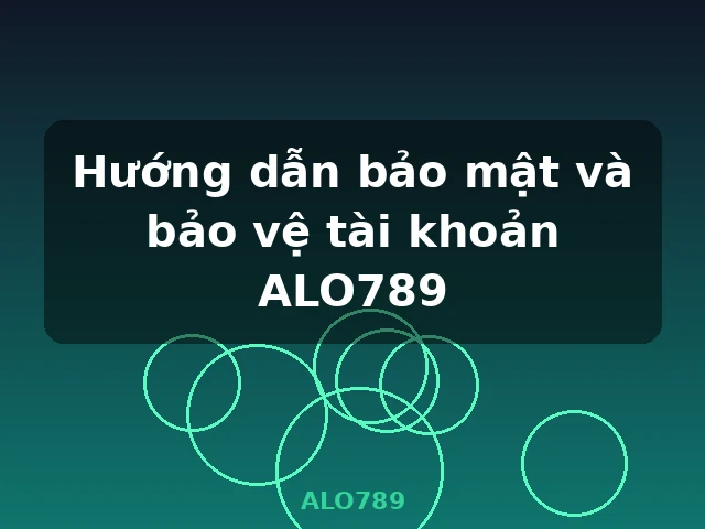 Bảo mật tài khoản và sử dụng chức năng ALO789
