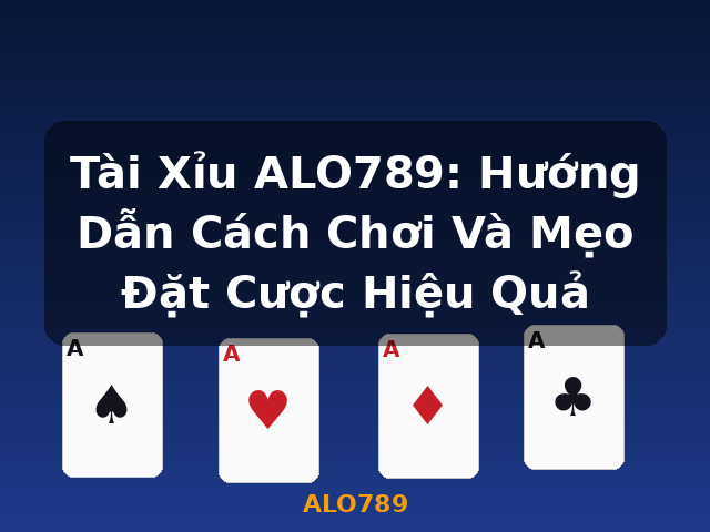 Tài Xỉu ALO789: Hướng Dẫn Cách Chơi Và Mẹo Đặt Cược Hiệu Quả - ALO789