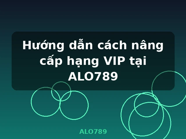 Hướng dẫn cách nâng cấp hạng VIP tại ALO789 - ALO789
