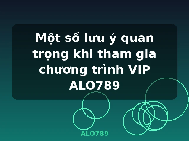 Một số lưu ý quan trọng khi tham gia chương trình VIP ALO789 - ALO789